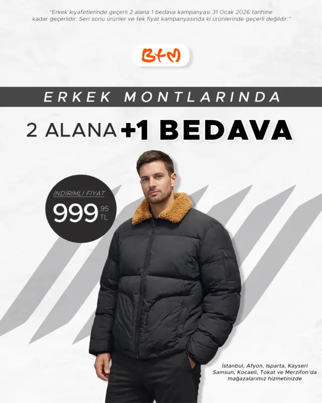 🔥 BTM Erkek Montlarında 2 Al 1 Bedava! 🔥

🧥 Soğuk havalara stilinle meydan oku, üçüncü ürün bizden olsun!
Kış kombinlerini şimdi tamamla, avantajı kaçırma. 😎

📌 Kampanya erkek kıyafetlerinde geçerlidir.
Seri sonu ve tek fiyat ürünler kampanyaya dahil değildir.

📍 Sana en yakın BTM mağazasını keşfet:
https://www.btm.com/btm-magazalarimiz
