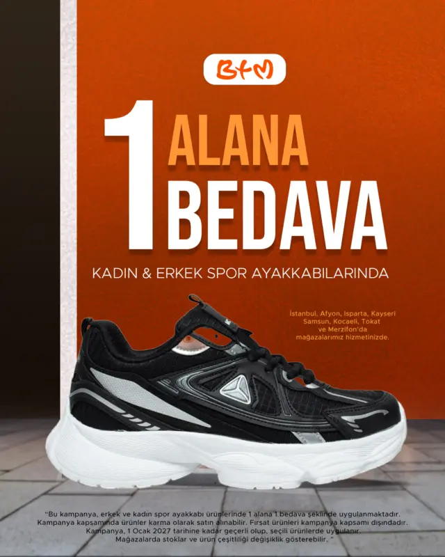 BTM’de Kadın & Erkek Spor Ayakkabılarda Büyük Fırsat!

Kadın ve erkek spor ayakkabılarında 1 alana 1 BEDAVA kampanyası başladı!
Tarzını yenile, ikinci ürünü bizden hediye 

📌 Kampanya fırsat ürünlerinde geçerli değildir.
Son gün 1 Ocak 2027
Sadece mağazalarımızda geçerlidir. İnternet satışımız yoktur.
Stok, model ve bedenler mağazalara göre değişiklik gösterebilir.

📍 Mağaza konumlarımız:
🔗 https://www.btmmoda.com/btm-magazalarimiz/