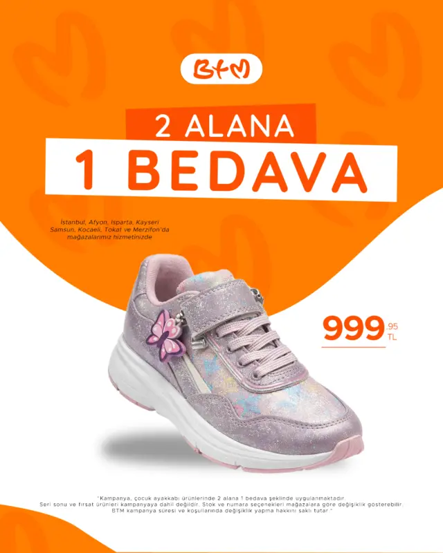 BTM’ye özel çocuk ayakkabılarında kaçırılmayacak fırsat! 🧡👟
 2 ALANA 1 BEDAVA avantajı şimdi mağazalarımızda 
✨ Renkli, rahat ve enerjik modellerle minik adımlar daha keyifli! 💜🦋 
📍 İstanbul, Afyon, Isparta, Kayseri, Samsun, Kocaeli, Tokat ve Merzifon’daki mağazalarımızda seni bekliyoruz. 

📍 Sana en yakın BTM mağazasını keşfet: https://www.btm.com/btm-magazalarimiz