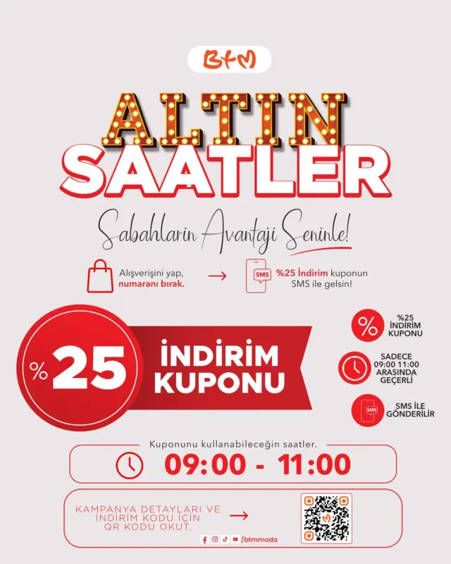 Bu sabah avantaj sizinle! ☀️🧡
BTM’de alışverişini yap, numaranı bırak; %25 indirim kuponun SMS ile cebine gelsin! 📲

⏰ Kupon kullanım saatleri: 09:00 – 11:00
🎁 Kuponlar 1 ay boyunca geçerlidir.
📍 Kampanya detayları için QR kodu okutmayı unutma!

Sana en yakın BTM mağazasını keşfet👇
https://www.btm.com/btm-magazalarimiz