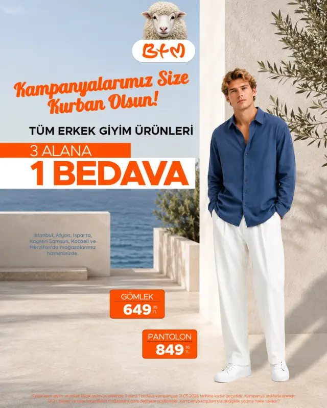 Tüm erkek giyim ürünlerinde geçerli
3 ALANA 1 BEDAVA kampanyasıyla bayram kombinini şimdi tamamla! 👔✨

Gömlekten pantolona, tişörtten şorta kadar aradığın tüm erkek modası ürünleri BTM mağazalarında seni bekliyor 🎉
Bayram alışverişinin en avantajlı hali yine BTM’de!

👉 Sana en yakın BTM mağazasını keşfet:
btmmoda.com/btm-magazalarimiz