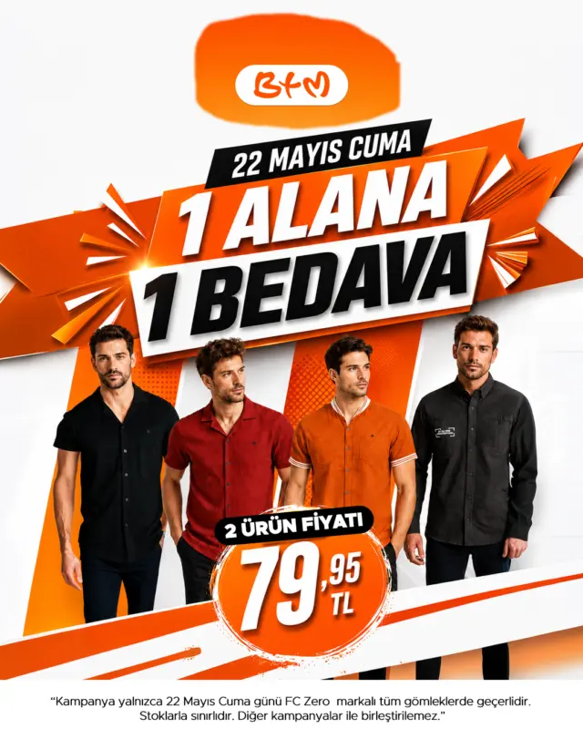 BTM’de kaçırılmayacak fırsat! 🧡

22 Mayıs Cuma gününe özel
FC Zero markalı tüm gömleklerde 1 ALANA 1 BEDAVA fırsatı seni bekliyor!

Üstelik 2 ürün fiyatı sadece 79,95 TL!

Bu fırsat sadece BTM mağazalarında geçerli.
Sana en yakın BTM mağazasına gel, avantajı kaçırma!

📍 Mağazalarımız:
https://www.btmmoda.com/btm-magazalarimiz/